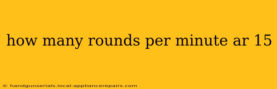 how many rounds per minute ar 15