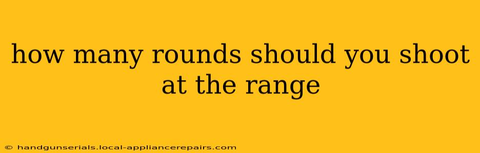 how many rounds should you shoot at the range