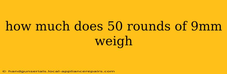 how much does 50 rounds of 9mm weigh