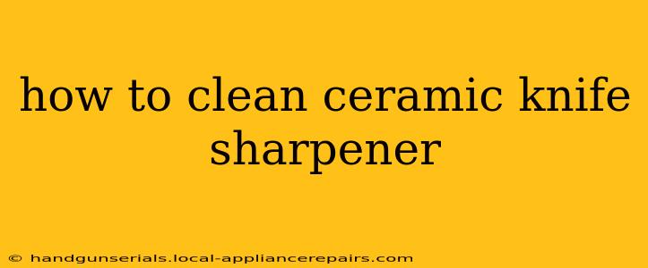 how to clean ceramic knife sharpener