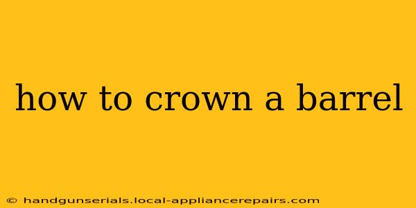 how to crown a barrel