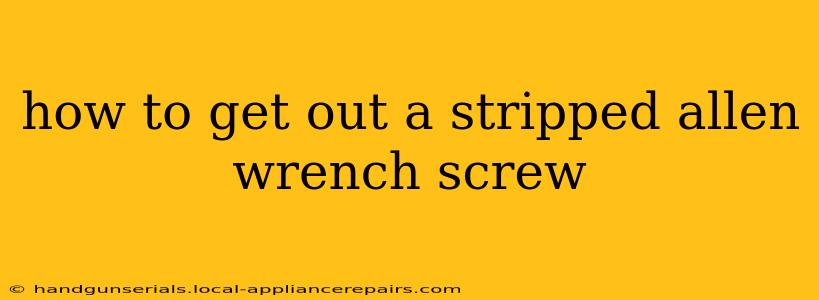 how to get out a stripped allen wrench screw