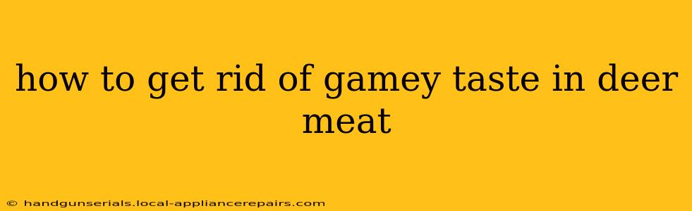 how to get rid of gamey taste in deer meat