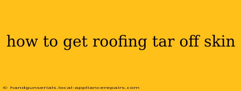 how to get roofing tar off skin