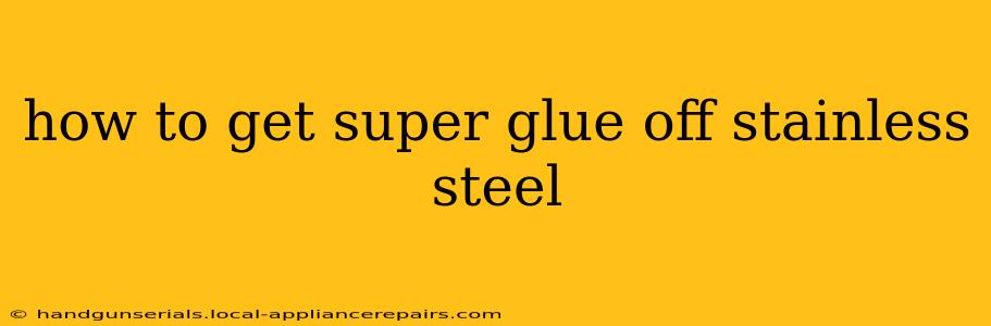 how to get super glue off stainless steel