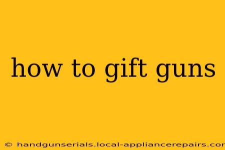 how to gift guns