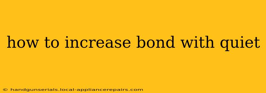 how to increase bond with quiet