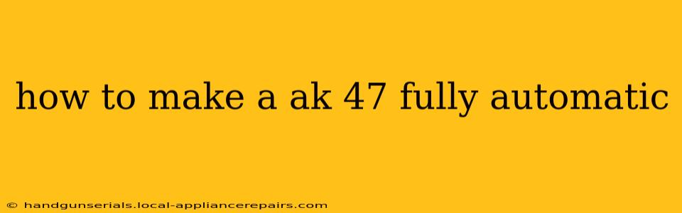 how to make a ak 47 fully automatic