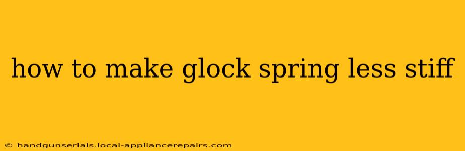 how to make glock spring less stiff