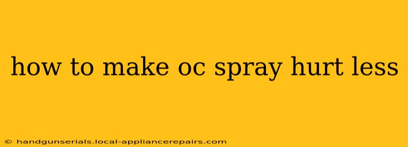 how to make oc spray hurt less