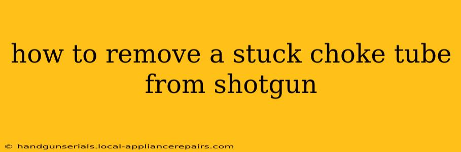 how to remove a stuck choke tube from shotgun