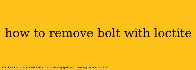 how to remove bolt with loctite