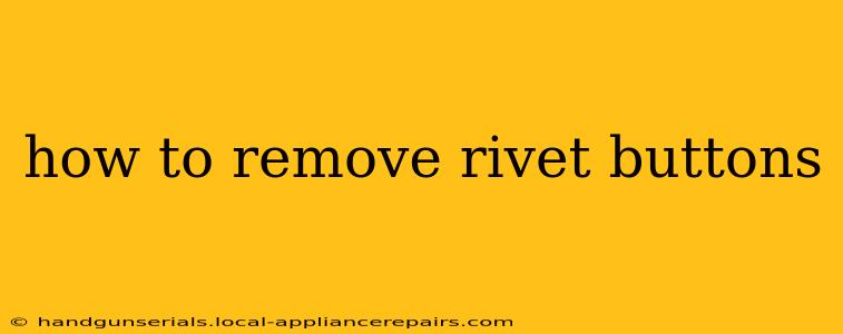 how to remove rivet buttons