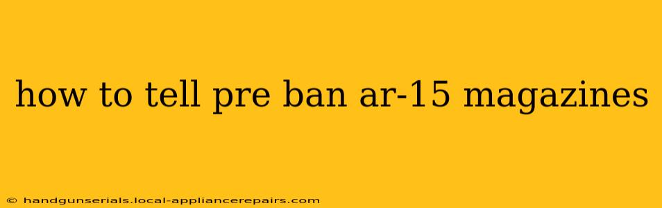 how to tell pre ban ar-15 magazines