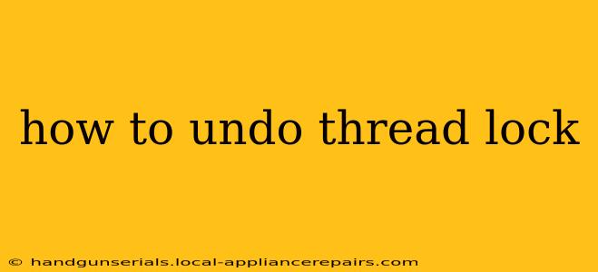 how to undo thread lock