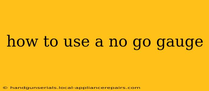 how to use a no go gauge