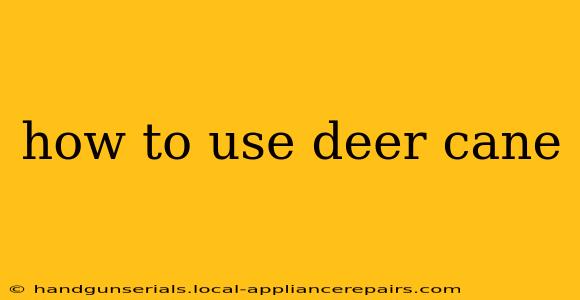 how to use deer cane