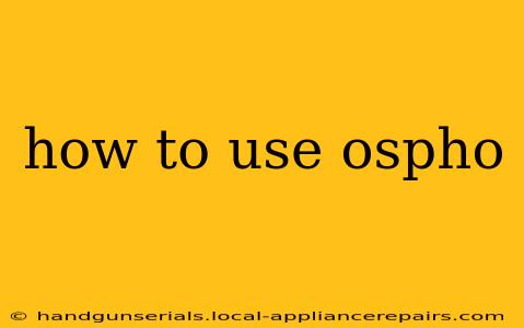 how to use ospho