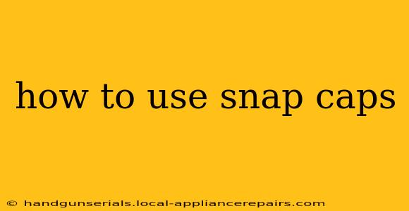 how to use snap caps