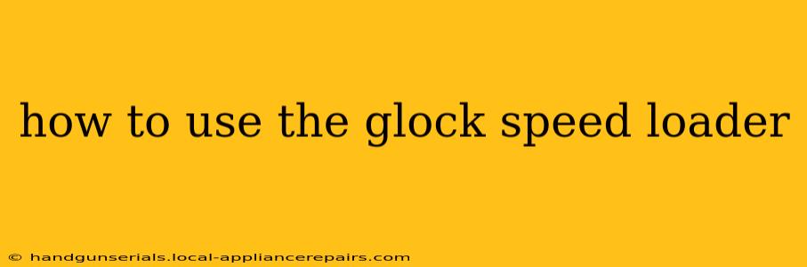 how to use the glock speed loader