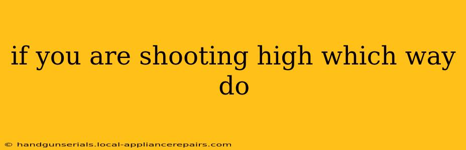 if you are shooting high which way do