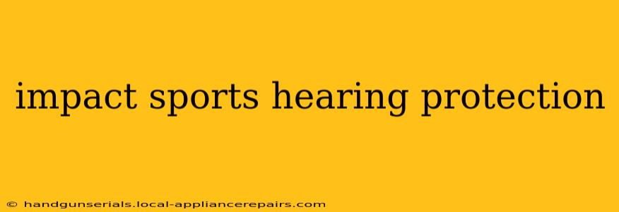 impact sports hearing protection