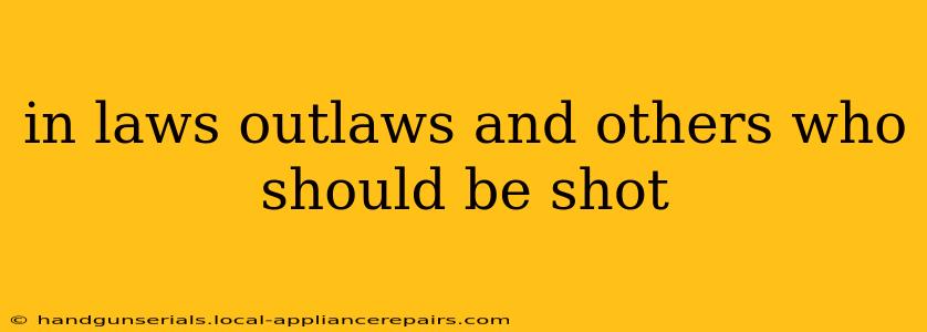 in laws outlaws and others who should be shot