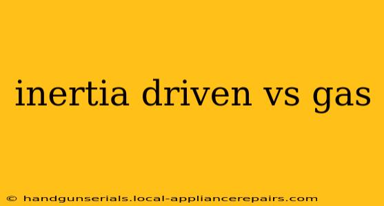 inertia driven vs gas