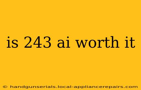 is 243 ai worth it