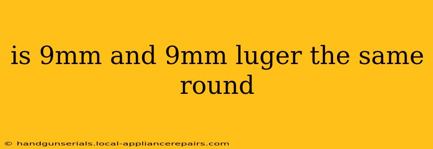 is 9mm and 9mm luger the same round