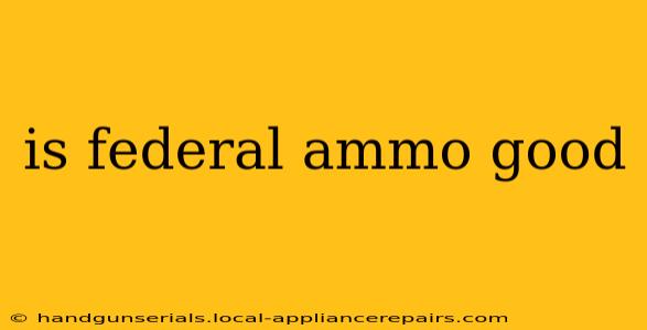 is federal ammo good