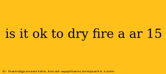 is it ok to dry fire a ar 15