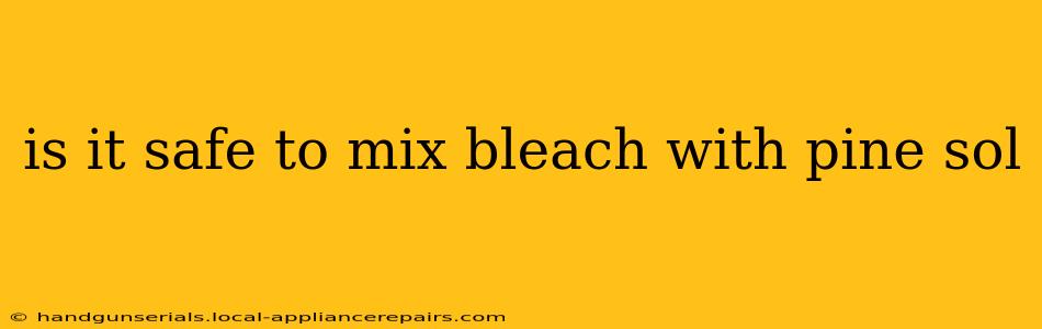 is it safe to mix bleach with pine sol