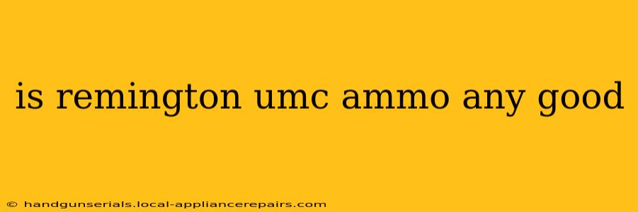 is remington umc ammo any good