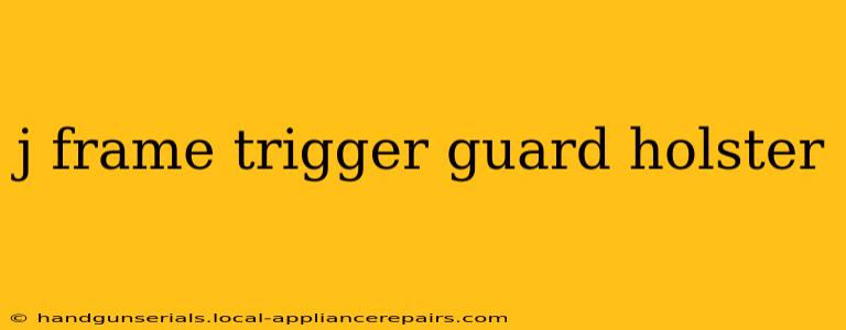 j frame trigger guard holster