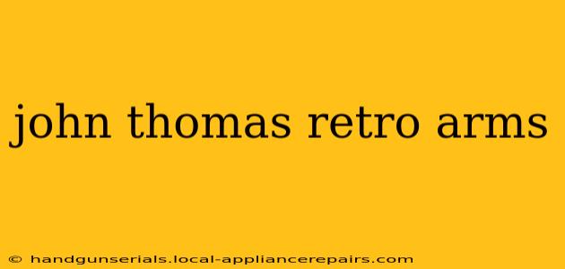 john thomas retro arms