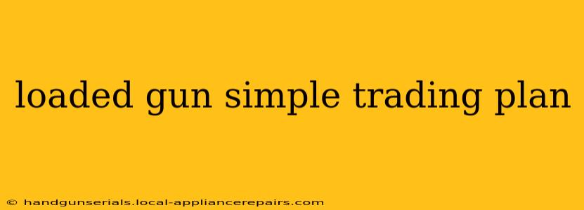 loaded gun simple trading plan