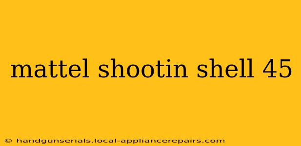 mattel shootin shell 45