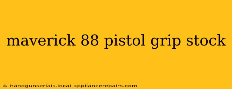 maverick 88 pistol grip stock