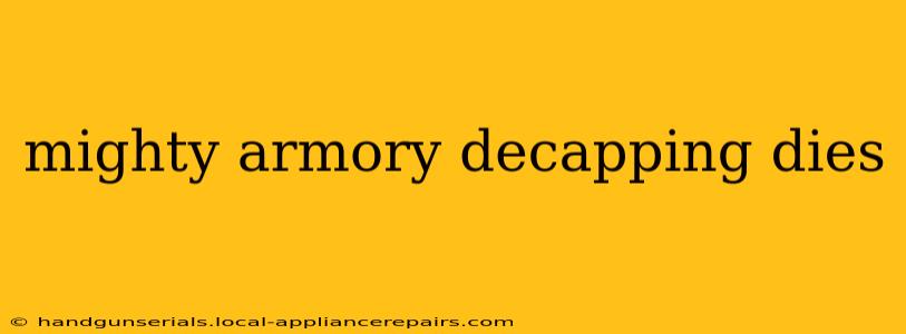 mighty armory decapping dies