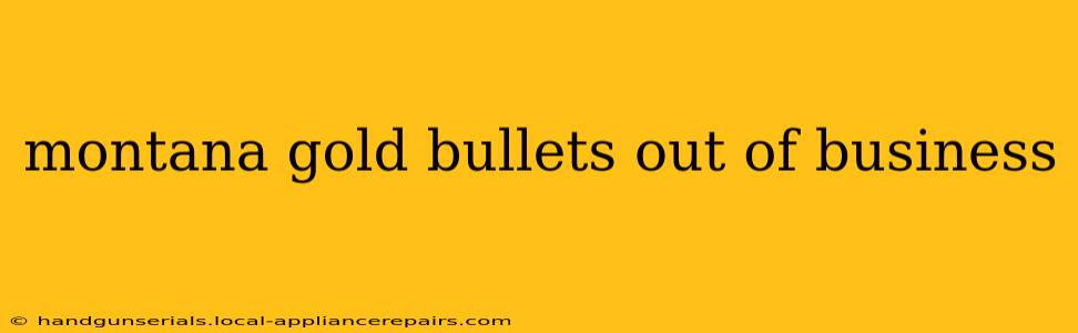 montana gold bullets out of business