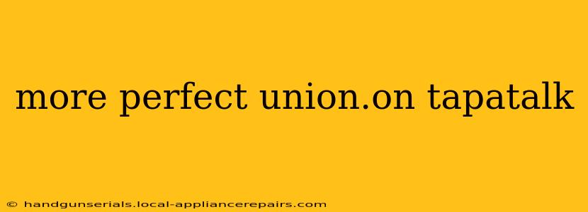 more perfect union.on tapatalk