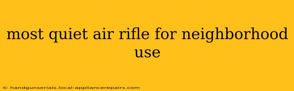 most quiet air rifle for neighborhood use