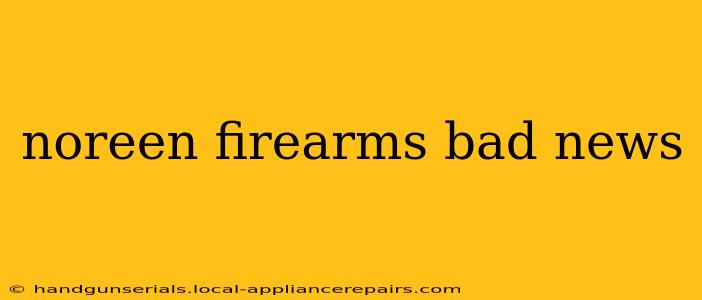 noreen firearms bad news