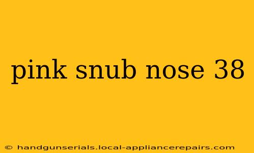 pink snub nose 38