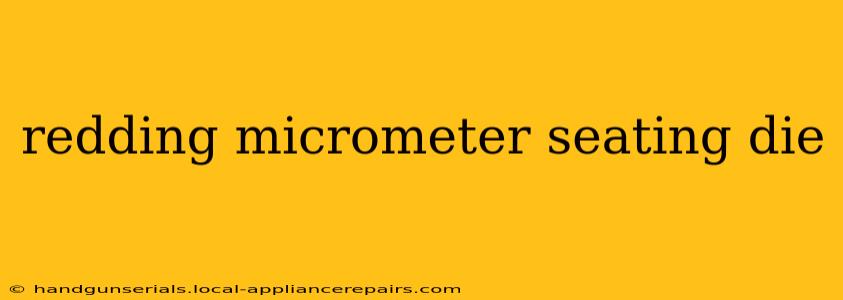 redding micrometer seating die