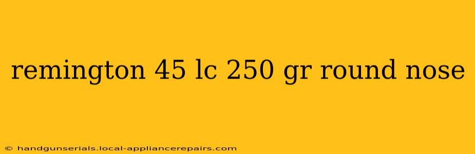 remington 45 lc 250 gr round nose