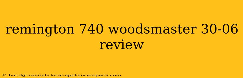 remington 740 woodsmaster 30-06 review