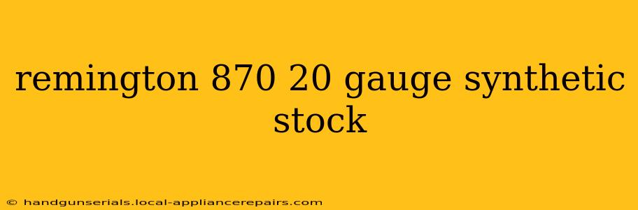 remington 870 20 gauge synthetic stock