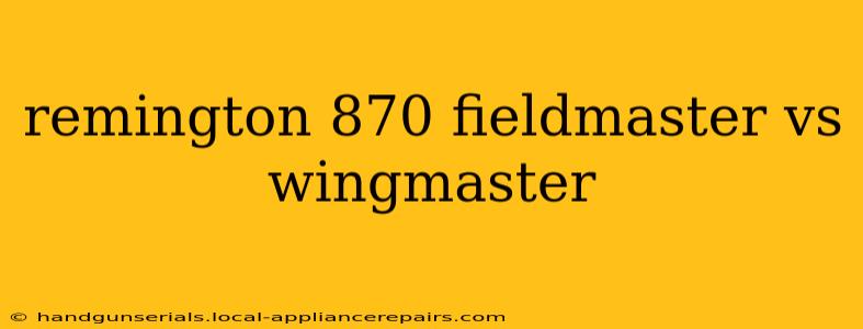 remington 870 fieldmaster vs wingmaster